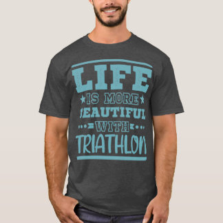 Life Better Triathlon Cool Funny Triathlete T-shirt