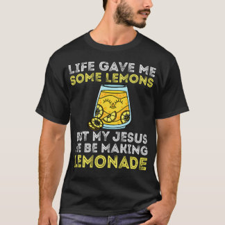 Life Gave Me Some Lemons But My Jesus He Be Making T-shirt