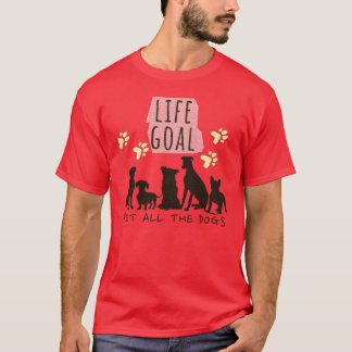Life Goal Pet All the Dogs Hondenliefhebber Honden T-shirt