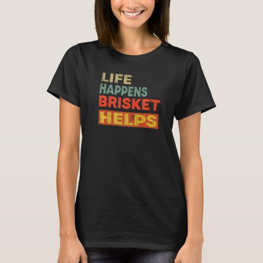 Life Happens Brisket Helps Brisket T-shirt (Voorkant)