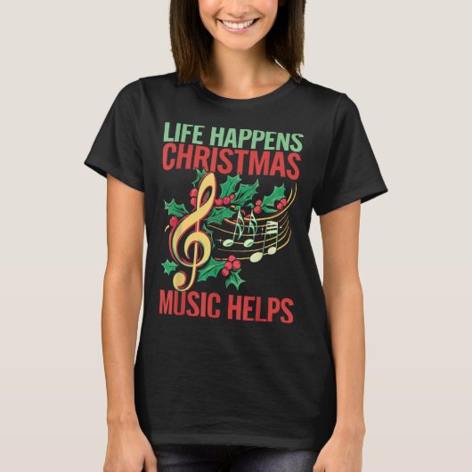Life Happens Christmas Music Helps  T-shirt (Voorkant)