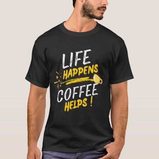 Life Happens Coffee Helps Shirt Design (Voorkant)