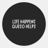 Life Happens Queso Helps Shirt Funny Queso Lover H Ronde Sticker (Voorkant)