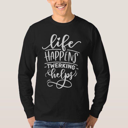 Life Happens Twerking Helps Twerking class Present T-shirt (Voorkant)