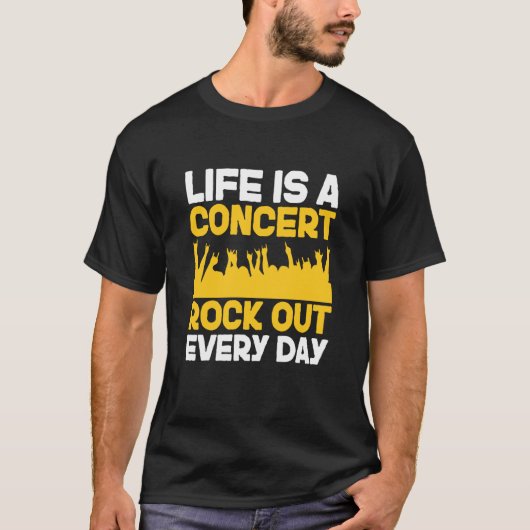Life is a concert rock out every day Music Apparel T-shirt (Voorkant)