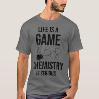 Life Is A Game Chemistry Is Serious Science Studen T-shirt
