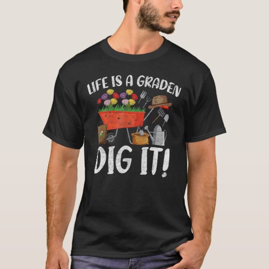 Life Is A Garden Dig It Garden Gardening Plants T-shirt (Voorkant)