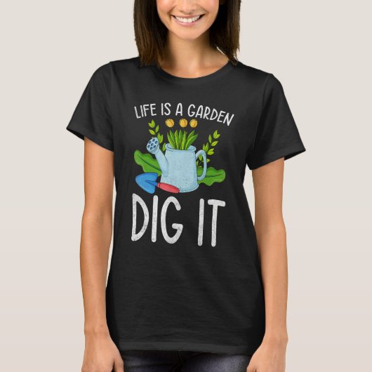 Life Is A Garden Dig It Garden Gardening T-shirt (Voorkant)