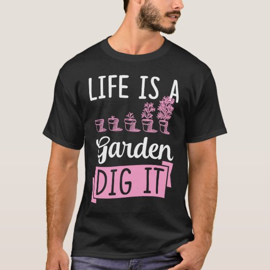 Life Is A Garden Dig It Gardening Joke Pun T-shirt (Voorkant)