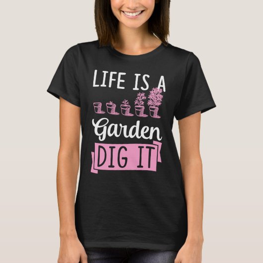 Life Is A Garden Dig It Gardening Joke Pun T-shirt (Voorkant)