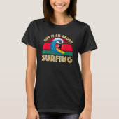 Life Is All About Surfing SurfBoard Wave Beach In  T-shirt (Voorkant)