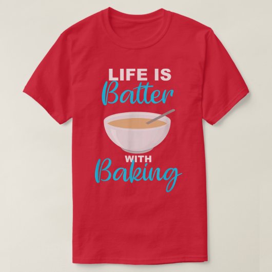 Life is Batter With Baking - BakerChef Pun  2237 T-shirt (Design voorkant)