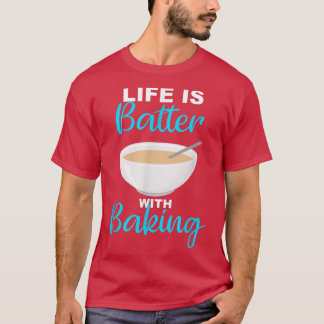 Life is Batter With Baking - BakerChef Pun  2237 T-shirt
