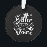 Life Is Better When You Dance Funny Dancer Dancing Ornament<br><div class="desc">Life Is Better When You Dance Funny Dancer Dancing</div>