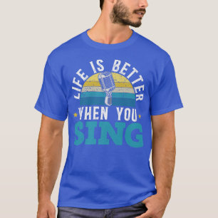 Life Is Better When You Sing Singer Music Karaoke T-shirt