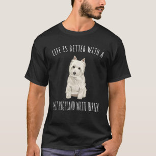 Life is Better With A Dog West Highland White Terr T-shirt