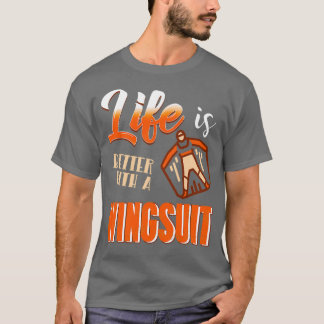 Life is better with a wingsuit Wingsuiting T-shirt