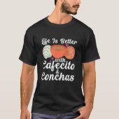 Life Is Better With Cafecito & Conchas Cafe Coffee T-shirt (Voorkant)