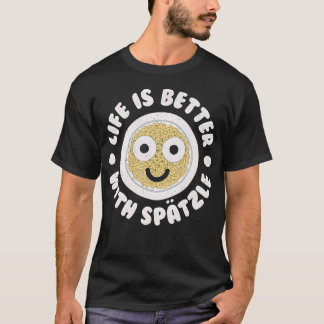 Life Is Better With Sptzle - German Sptzle Spaetzl T-shirt
