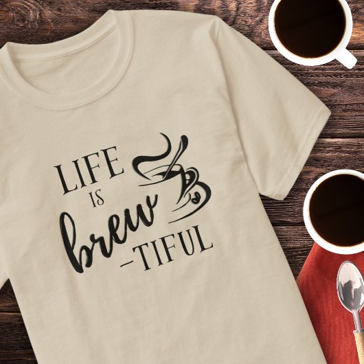 Life is Brew-tiful Coffee Lovers T-shirt