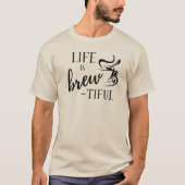 Life is Brew-tiful Coffee Lovers T-shirt (Voorkant)