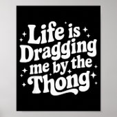 Life Is Dragging Me By The Thong  Poster (Voorkant)