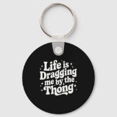 Life Is Dragging Me By The Thong  Sleutelhanger (Voorkant)