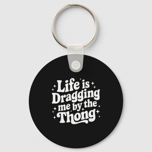 Life Is Dragging Me By The Thong  Sleutelhanger (Voorkant)