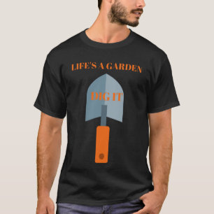 LIFE IS EEN GARDEN DIG IT-FUNNY GARDENING QUOTE T-SHIRT