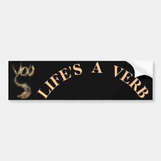 LIFE IS EEN VERB BUMPERSTICKER