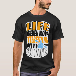 LIFE IS EVEN MORE INTERESTING WITH ROWING 3 T-SHIRT