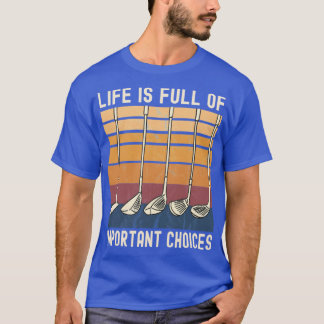 Life Is Full of Important Choices Funny Golfer fri T-shirt