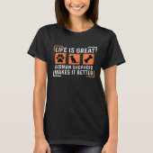 Life is great German Shepherd makes it better T-shirt (Voorkant)