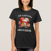 Life Is Just Better When I'm Quilting T-shirt (Voorkant)