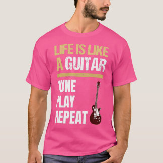 Life Is Like A Guitar Tune Play Repeat Life Guitar T-shirt