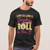 Life Is Like A Sushi Roll  Go For It T-shirt (Voorkant)