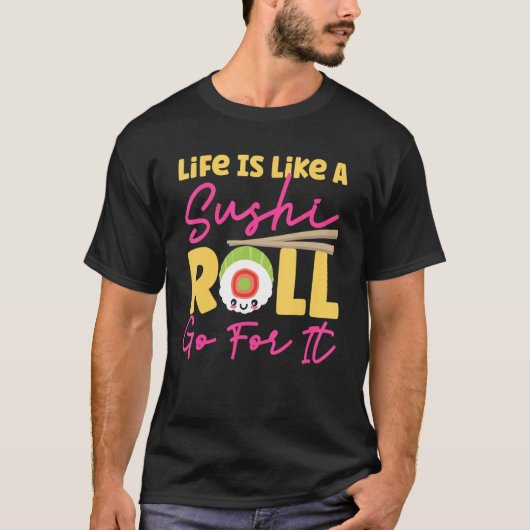 Life Is Like A Sushi Roll  Go For It T-shirt (Voorkant)