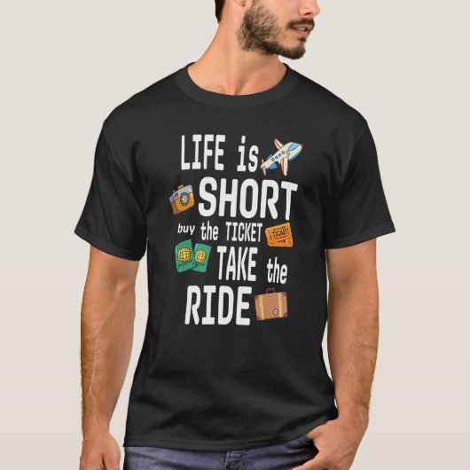 LIFE is SHORT buy the TICKET TAKE the RIDE T-shirt (Voorkant)