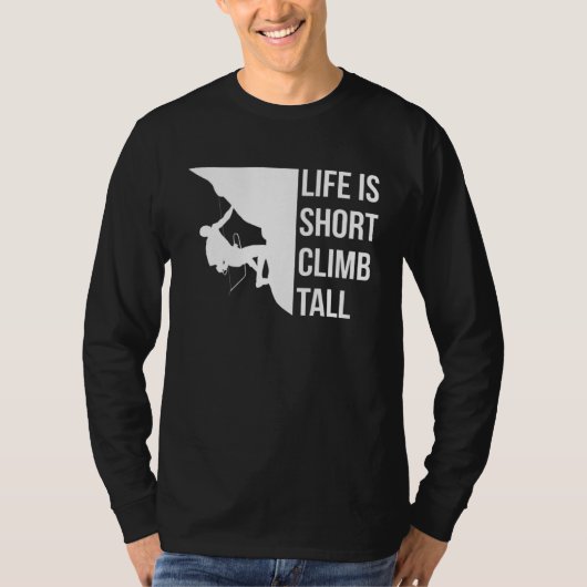 Life Is Short Climb Tall Climber Sport Climbing Bo T-shirt (Voorkant)