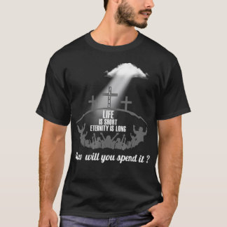 Life is Short Eternity Long Where Will You Spend I T-shirt