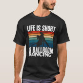 Life Is Short Go Ballroom Dancing T-shirt (Voorkant)