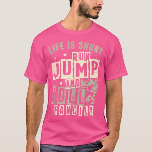 Life Is Short Run Jump Roll Fancily Free Runnings T-shirt (Voorkant)