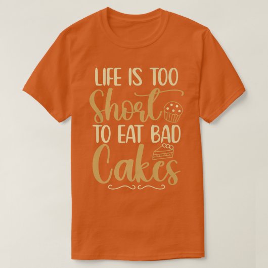 Life is Short To Eat Bad Cakes Baker Baking Pastry T-shirt (Design voorkant)