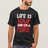 Life Is Soup And I'm A Fork T-shirt (Voorkant)
