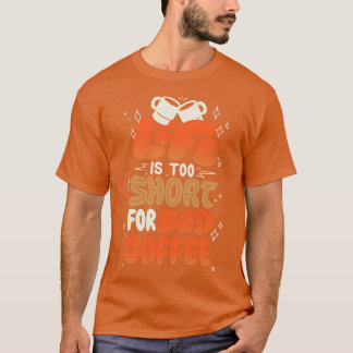 Life is Too Short for Bad Coffee by Tobe Fonseca T-shirt