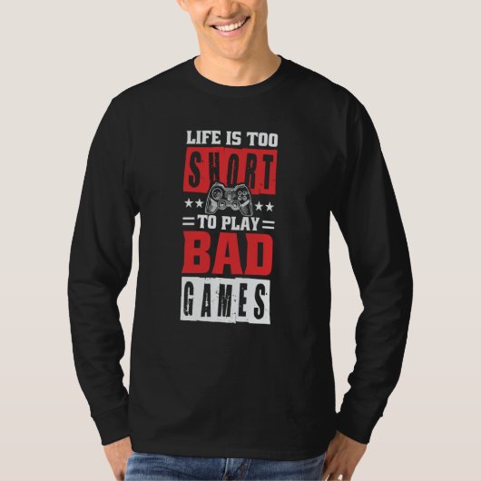 Life is too short to Play Bad Games T-shirt (Voorkant)