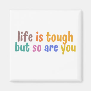 Life is tough but so are you magneet