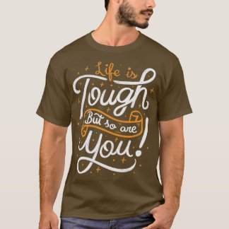 Life is tough but so are you t-shirt