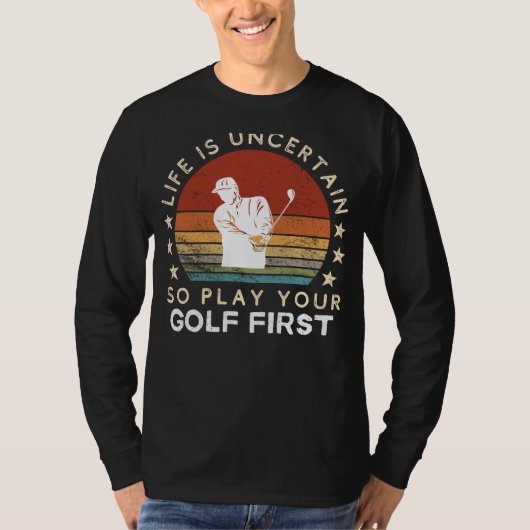 Life is Uncertain Play Golf First Funny Tee T-shirt (Voorkant)