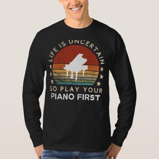 Life is Uncertain Play Piano First Funny Tee T-shirt (Voorkant)
